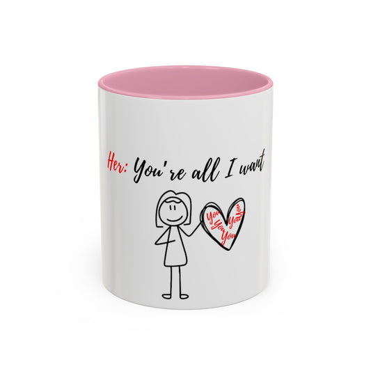 Her: You’re all I want Mugs (11oz, 15oz)