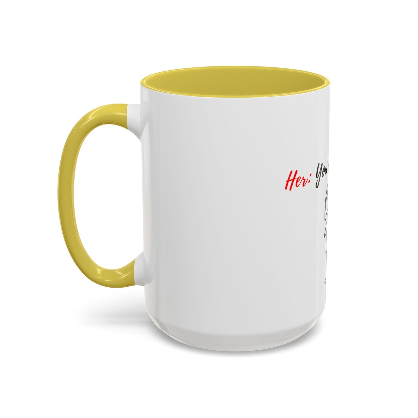Her: You’re all I want Mugs (11oz, 15oz)