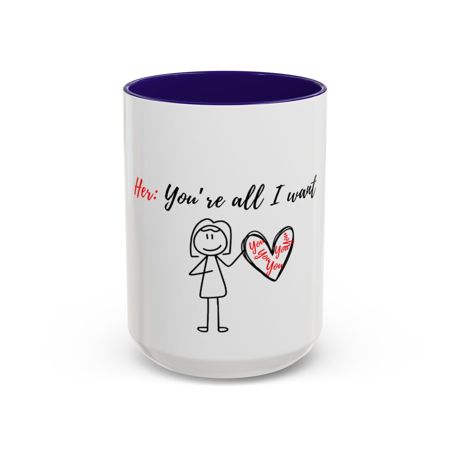 Her: You’re all I want Mugs (11oz, 15oz)