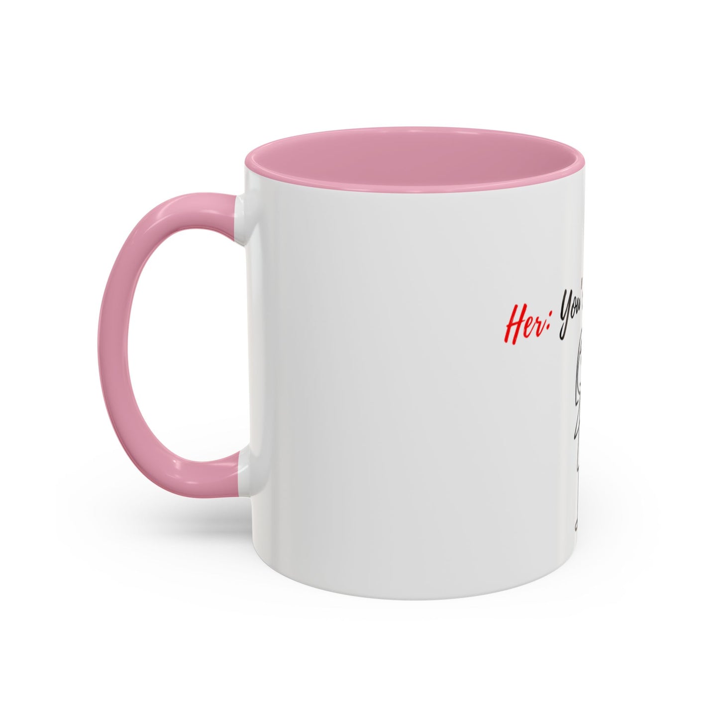 Her: You’re all I want Mugs (11oz, 15oz)