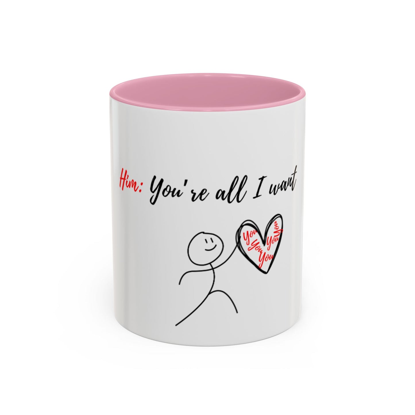 Him: You’re All I Want Mugs (11oz, 15oz)