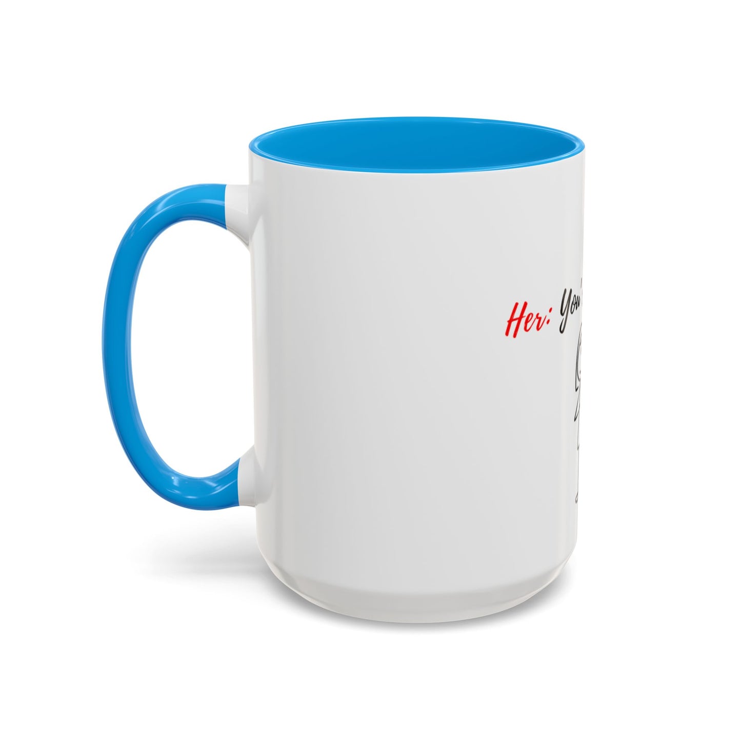 Her: You’re all I want Mugs (11oz, 15oz)