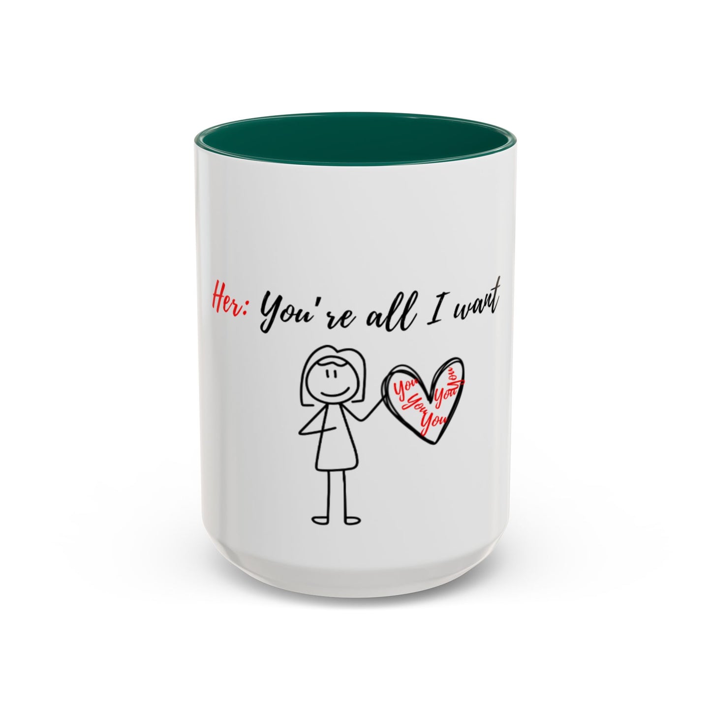 Her: You’re all I want Mugs (11oz, 15oz)