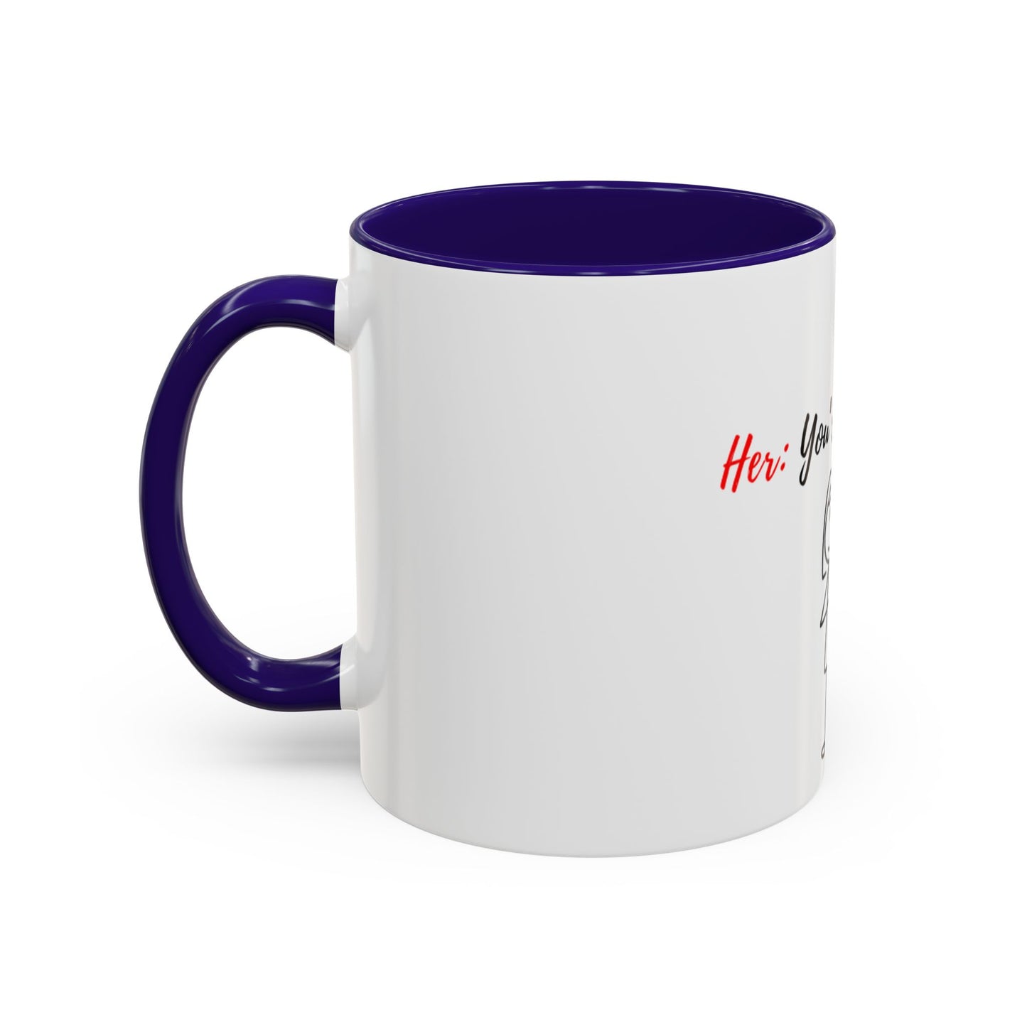 Her: You’re all I want Mugs (11oz, 15oz)