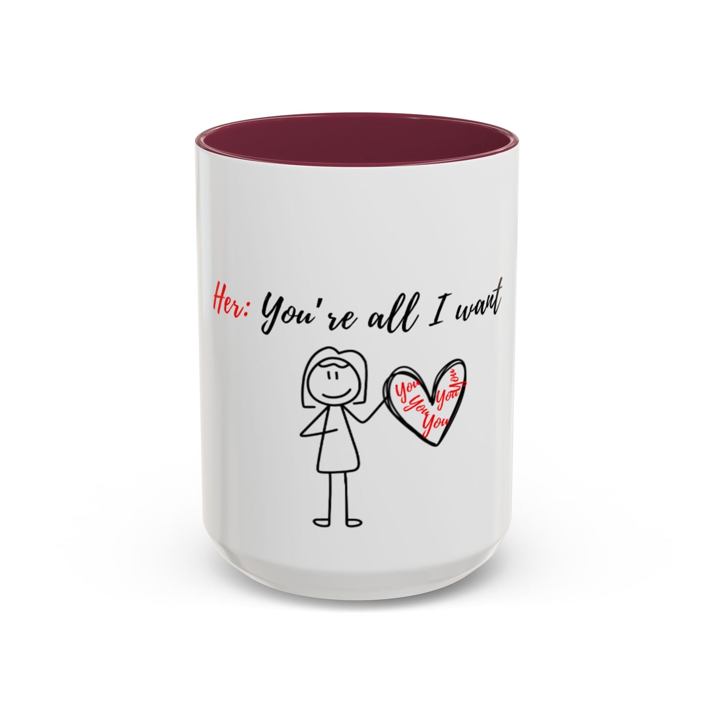 Her: You’re all I want Mugs (11oz, 15oz)