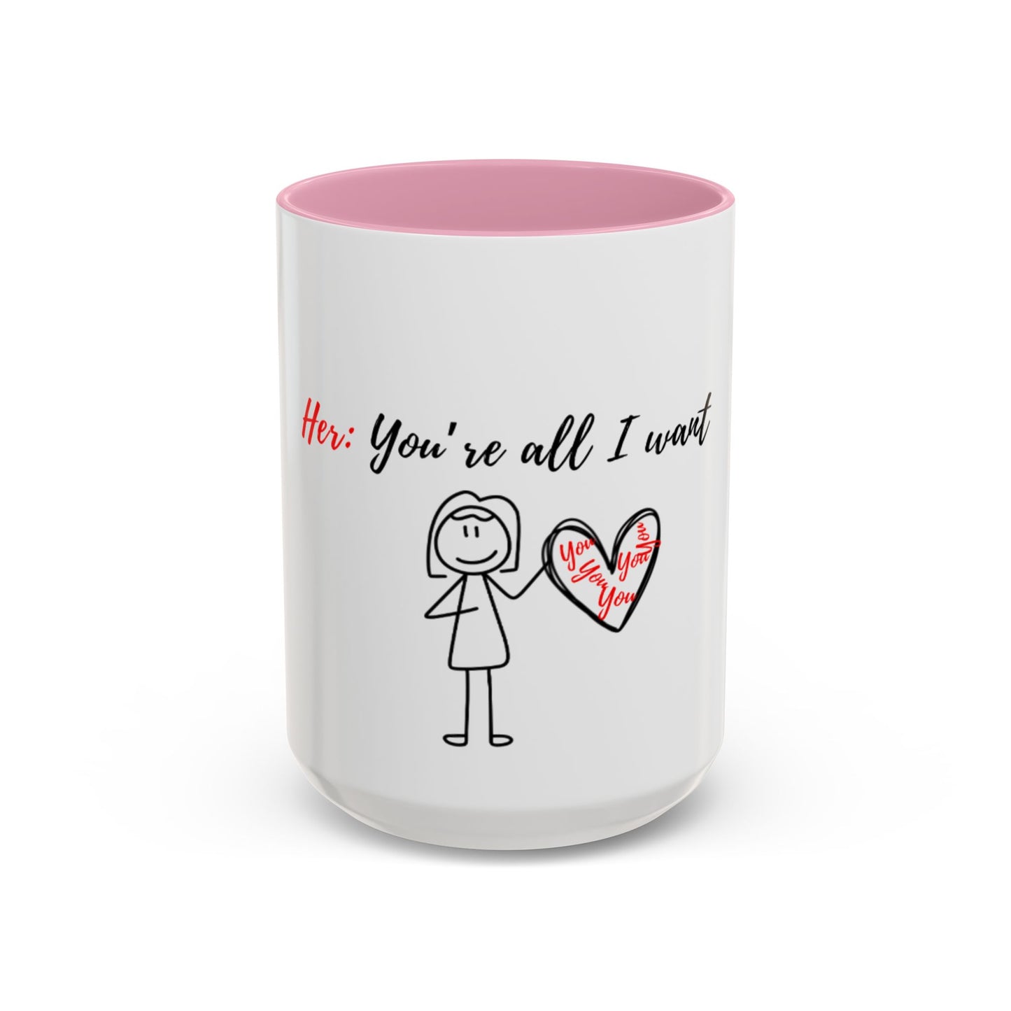 Her: You’re all I want Mugs (11oz, 15oz)