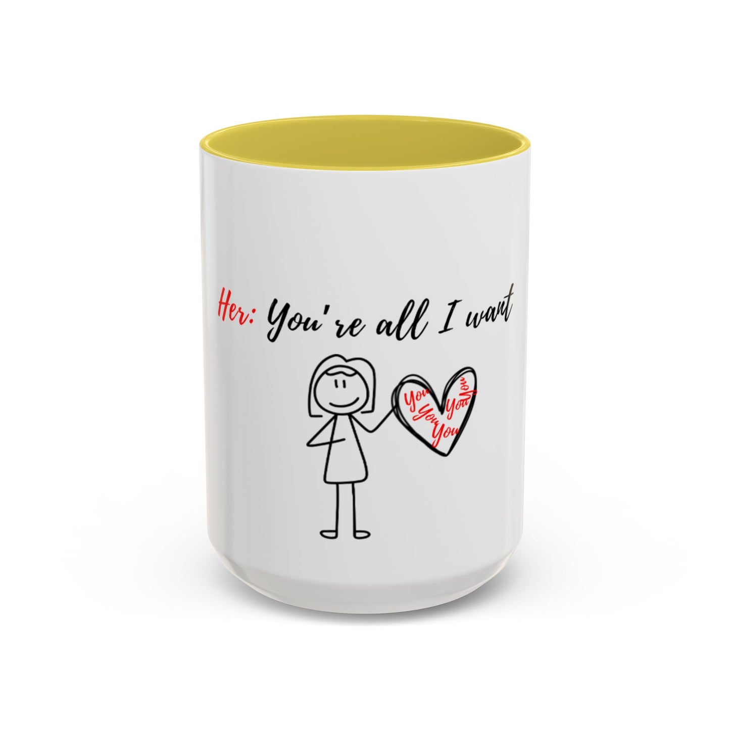 Her: You’re all I want Mugs (11oz, 15oz)