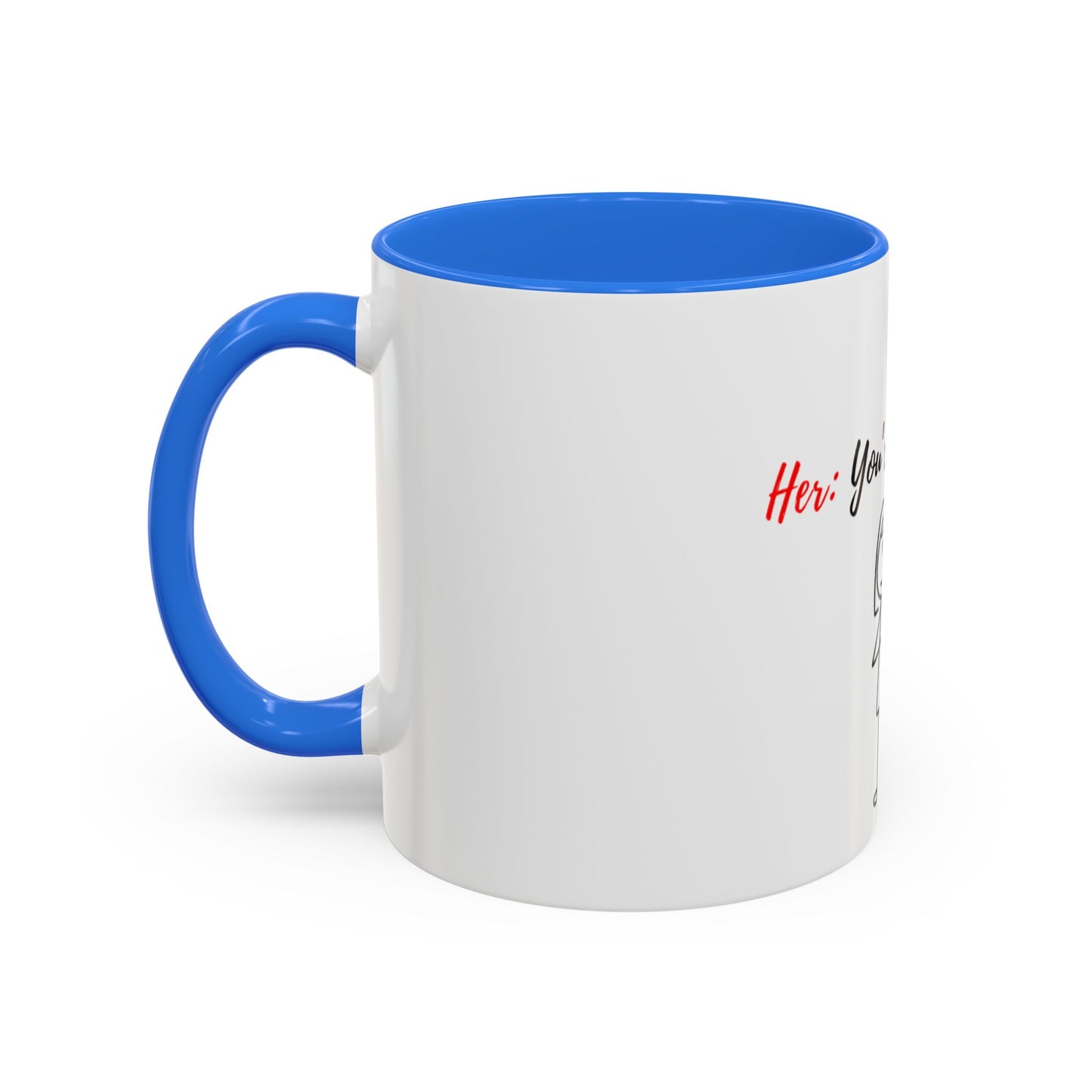 Her: You’re all I want Mugs (11oz, 15oz)