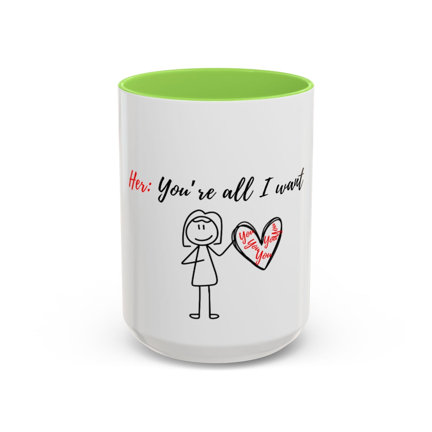 Her: You’re all I want Mugs (11oz, 15oz)