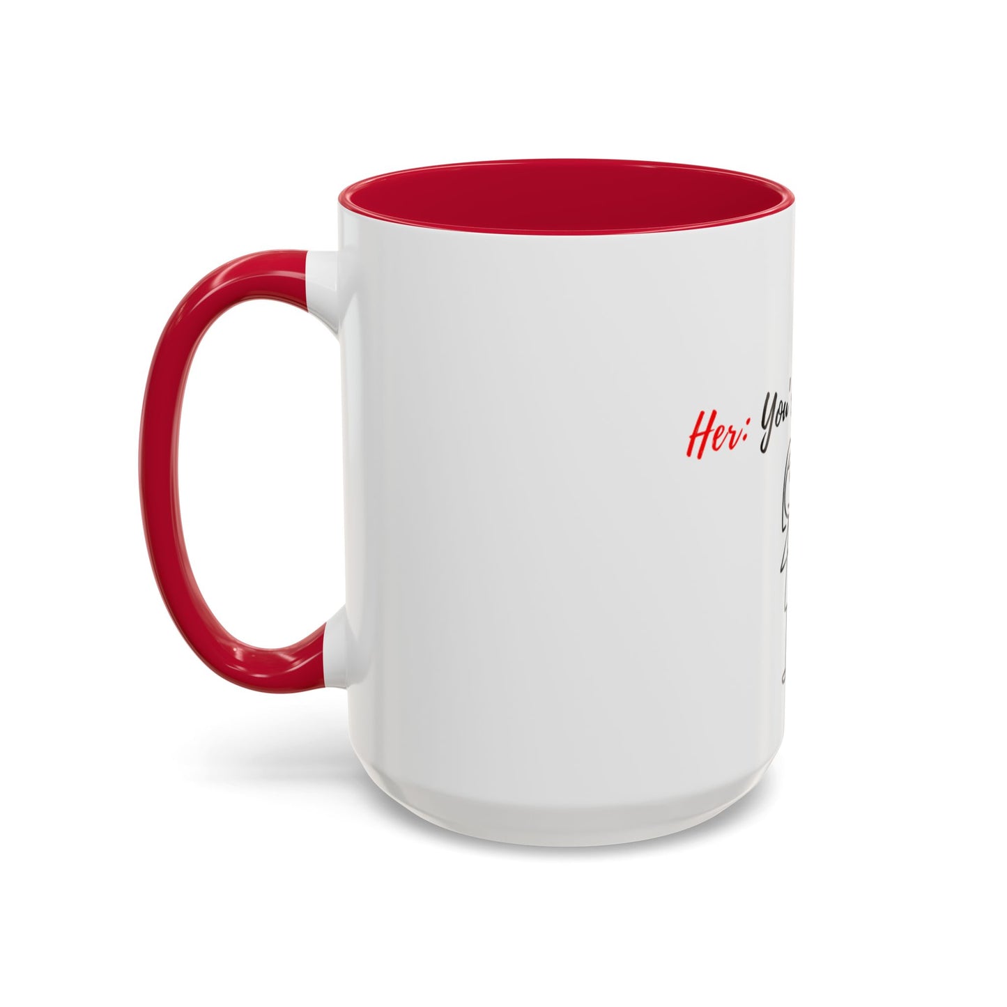 Her: You’re all I want Mugs (11oz, 15oz)
