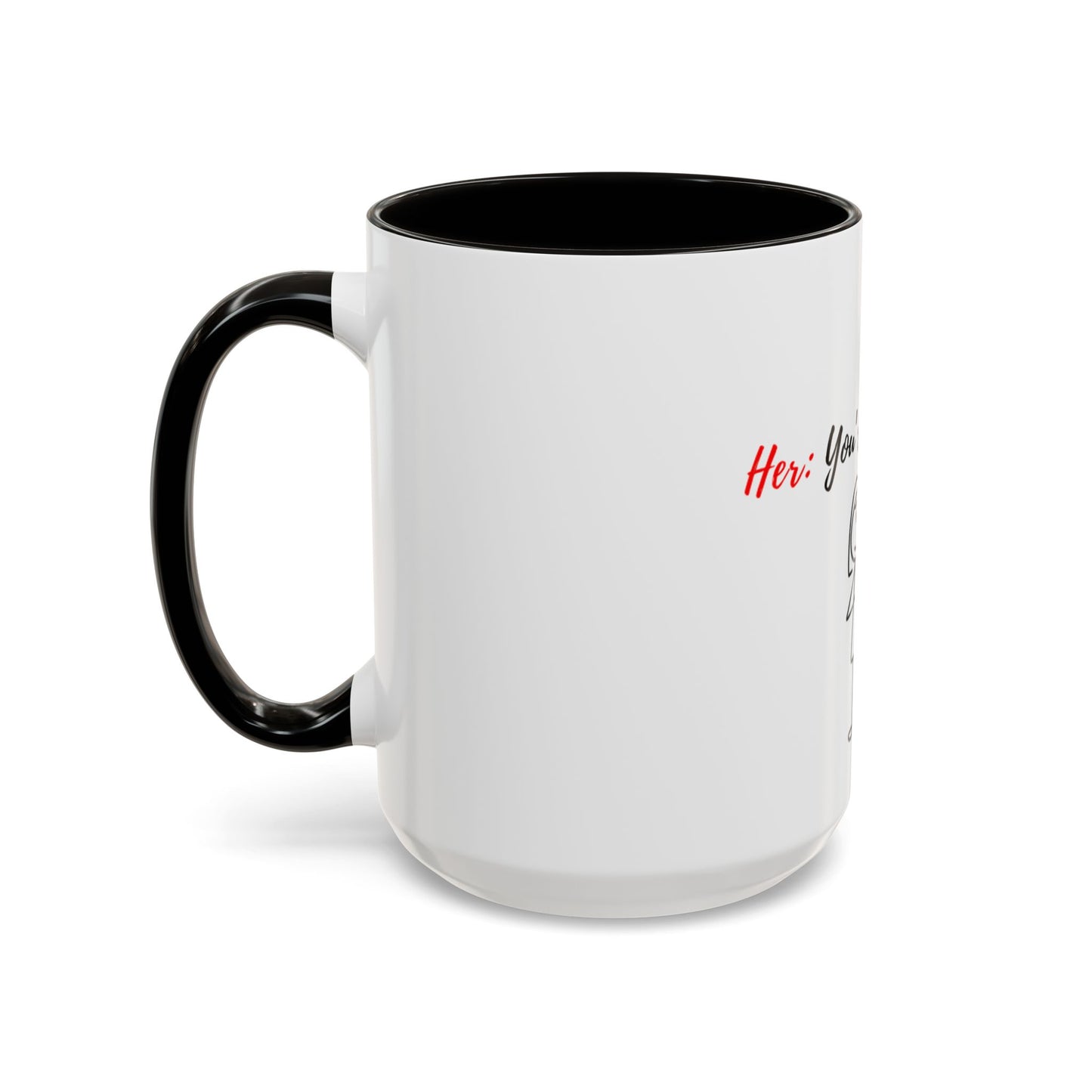 Her: You’re all I want Mugs (11oz, 15oz)