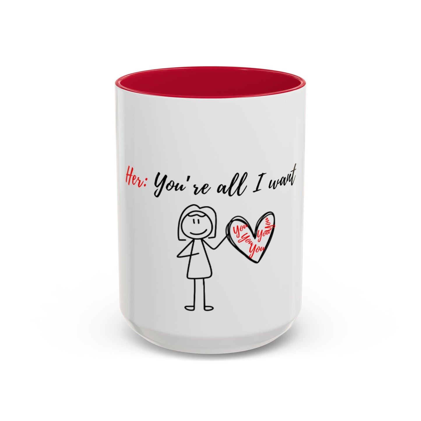 Her: You’re all I want Mugs (11oz, 15oz)