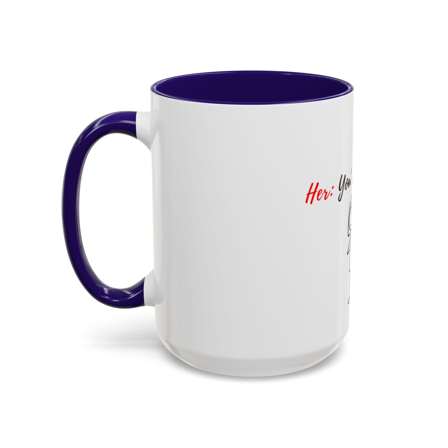 Her: You’re all I want Mugs (11oz, 15oz)