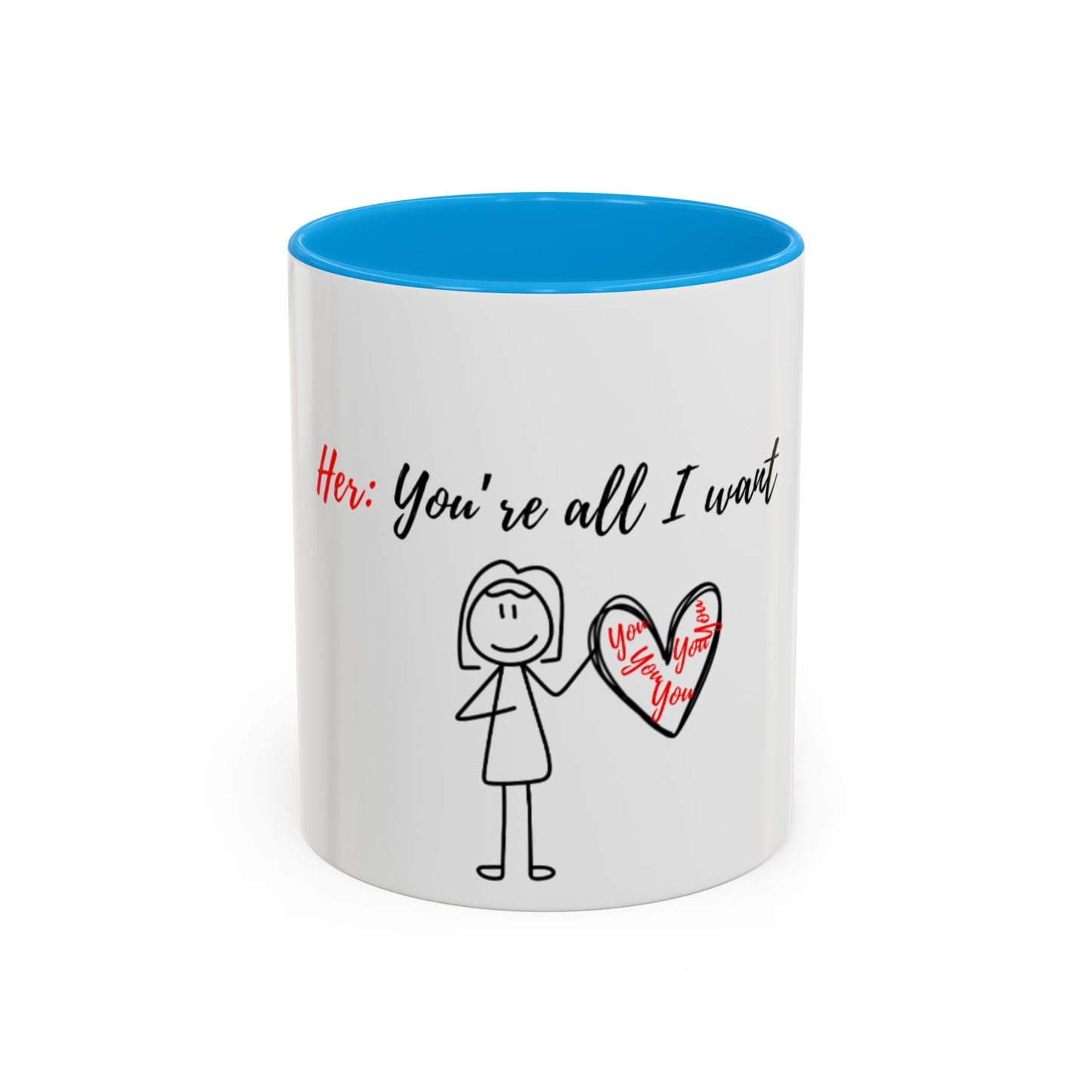 Her: You’re all I want Mugs (11oz, 15oz)