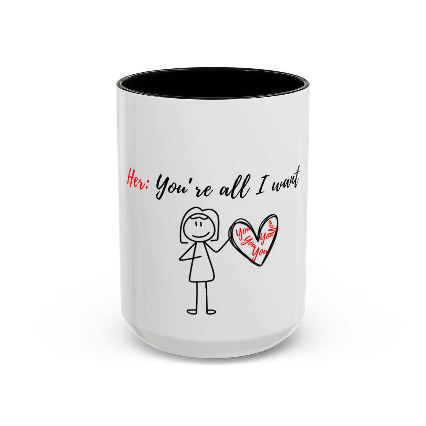 Her: You’re all I want Mugs (11oz, 15oz)