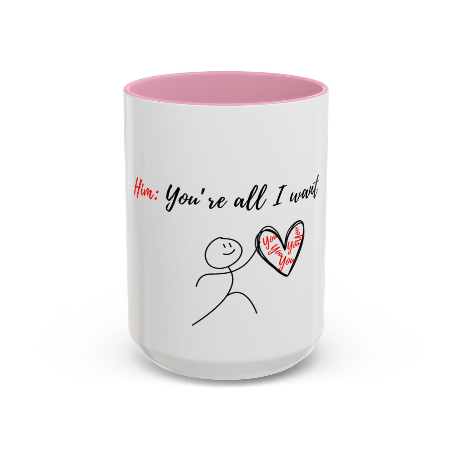 Him: You’re All I Want Mugs (11oz, 15oz)