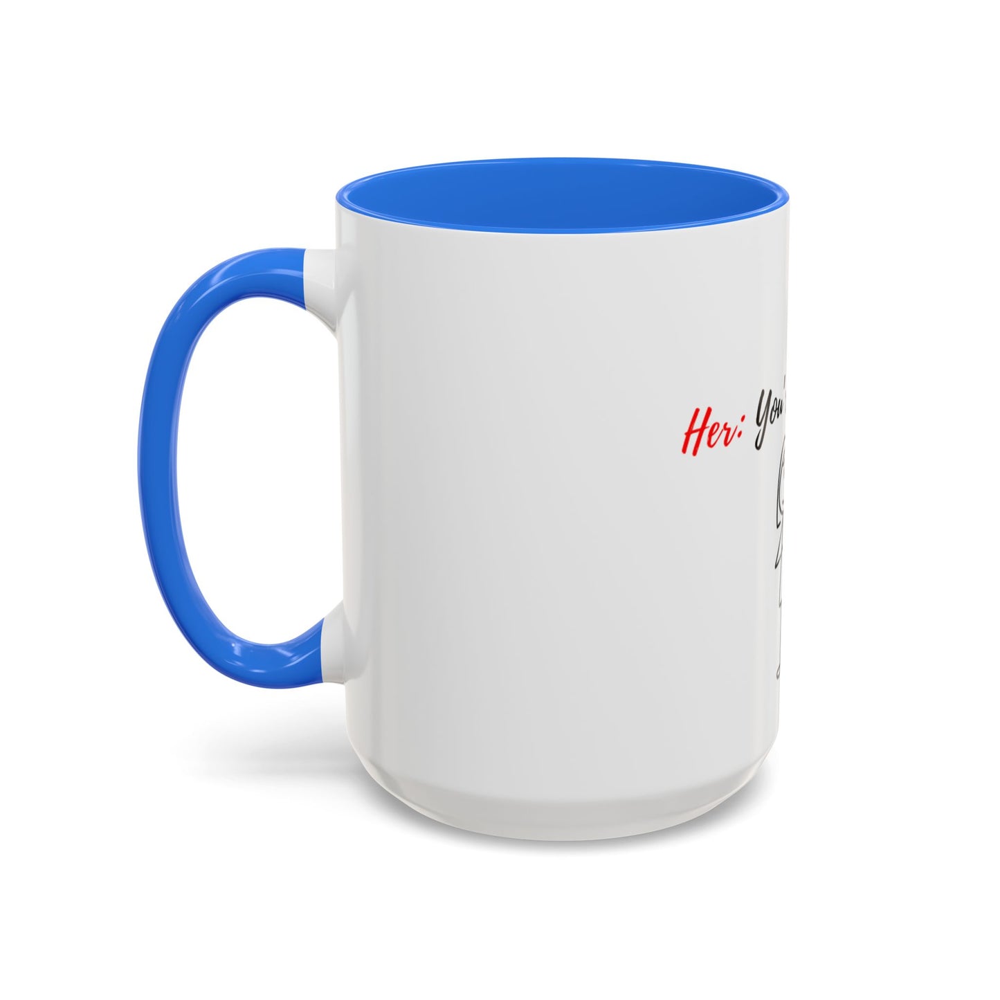 Her: You’re all I want Mugs (11oz, 15oz)
