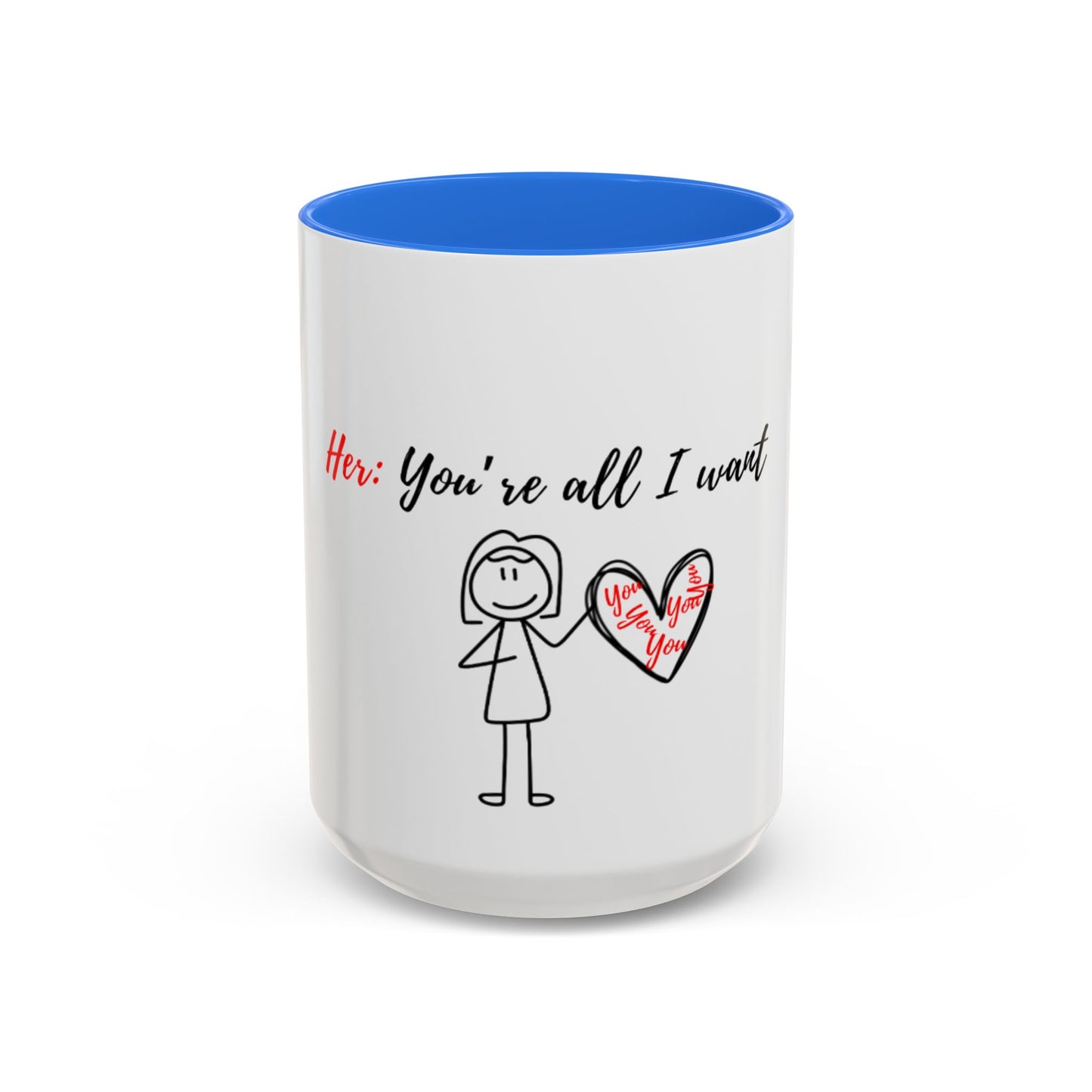 Her: You’re all I want Mugs (11oz, 15oz)