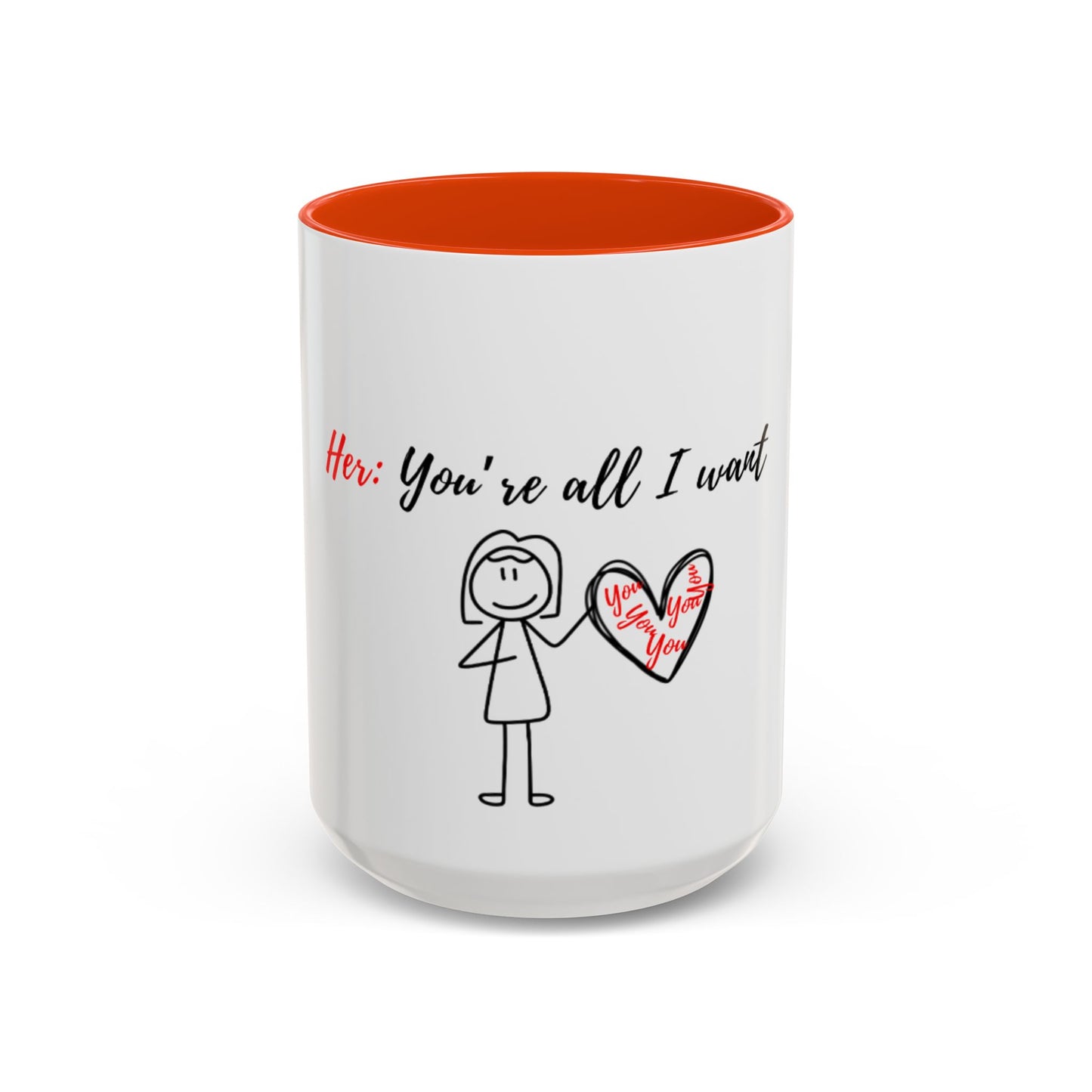 Her: You’re all I want Mugs (11oz, 15oz)