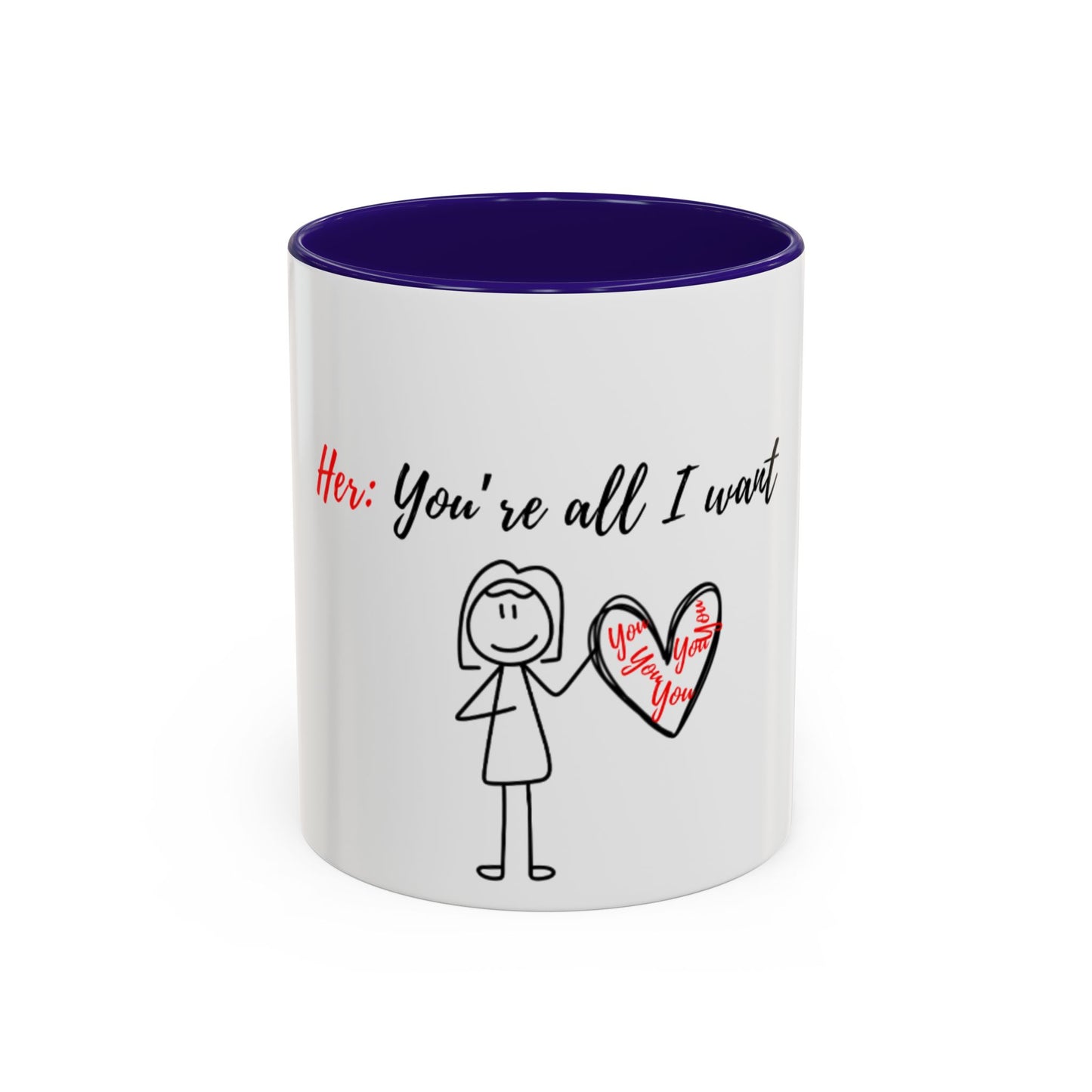 Her: You’re all I want Mugs (11oz, 15oz)